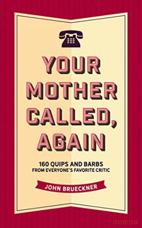 Your Mother Called: Again 160 Quips and Barbs from Everyone s Favorite Critic.: 160 Quips and Barbs and Jokes from Everyone's Favorite Critic - John Brueckner [KSIĄŻKA]