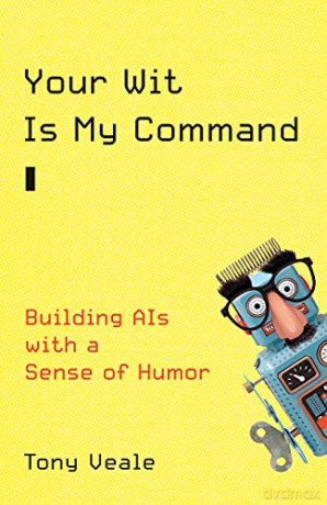 Your Wit Is My Command: Building AIs with a Sense of Humor - Tony Veale [KSIĄŻKA]