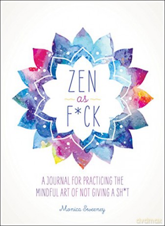 Zen as Fck: A Journal for Practicing the Mindful Art of Not Giving a Sht - Alyssa Nichols [KSIĄŻKA]