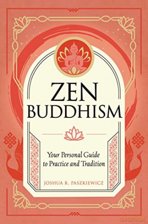 Zen Buddhism: Your Personal Guide to Practice and Tradition - Joshua Paszkiewicz [KSIĄŻKA]