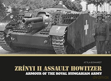 Zrinyi II Assault Howitzer: Armour of the Royal Hungarian Army - Attila Bonhardt [KSIĄŻKA]