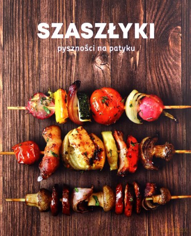 Szaszłyki. Pyszności Na Patyku. [KSIĄŻKA]