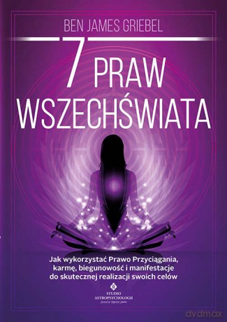 7 praw wszechświata. Jak wykorzystać Prawo Przyciągania, karmę, biegunowość i manifestacje do skutecznej realizacji swoich celów - Ben James Griebel [KSIĄŻKA]
