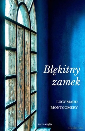 Błękitny zamek - Lucy Maud Montgomery [KSIĄŻKA]