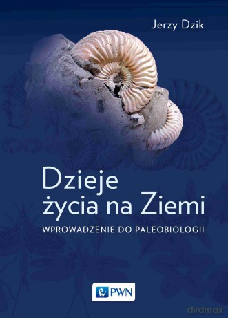 Dzieje życia na Ziemi. Wprowadzenie do paleobiologii - Jerzy Dzik [KSIĄŻKA]
