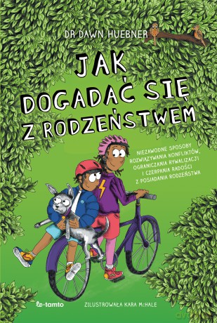 Jak dogadać się z rodzeństwem. Niezawodne sposoby rozwiązywania konfliktów, ograniczenia rywalizacji i czerpania radości z posiadania rodzeństwa - Dawn Huebner [KSIĄŻKA]