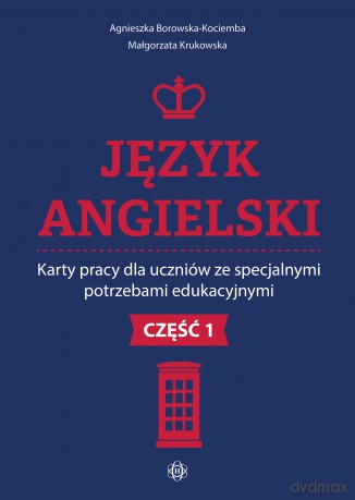 Język angielski Karty pracy dla uczniów ze specjalnymi potrzebami edukacyjnymi Część 1 - Agnieszka Borowska-Kociemba, Małgorzata Krukowska [KSIĄŻKA]