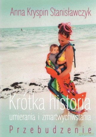 Krótka historia umierania i zmartwychwstania. Przebudzenie - Anna Kryspin Stanisławczyk [KSIĄŻKA]
