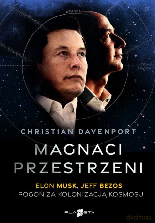 Magnaci przestrzeni. Elon Musk, Jeff Bezos i pogoń za kolonizacją kosmosu - Christian Davenport [KSIĄŻKA]