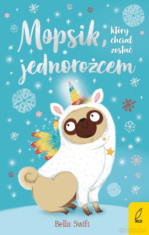 Mopsik, który chciał zostać jednorożcem - Bella Swift [KSIĄŻKA]