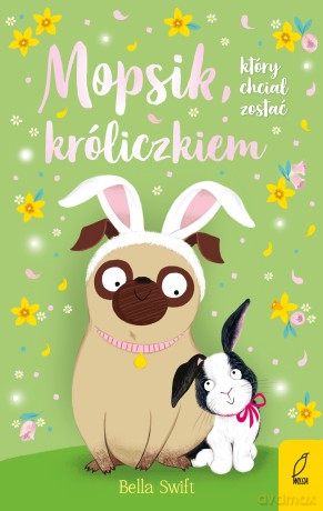 Mopsik, który chciał zostać króliczkiem - Bella Swift [KSIĄŻKA]