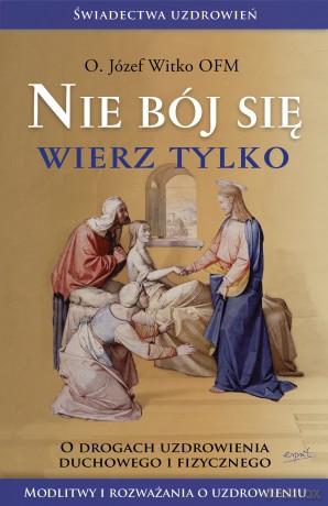 Nie bój się, wierz tylko - Józef Witko [KSIĄŻKA]