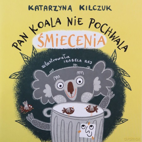 Pan Koala nie pochwala śmiecenia - Katarzyna Kilczuk [KSIĄŻKA]