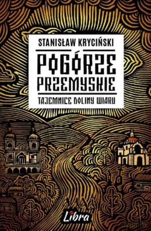 Pogórze Przemyskie. Tajemne Doliny Wiaru - Stanisław Kryciński [KSIĄŻKA]