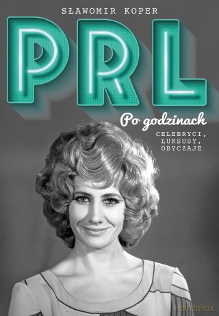 PRL Po godzinach. Celebryci, luksusy, obyczaje - Sławomir Koper [KSIĄŻKA]
