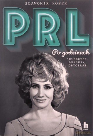 PRL Po godzinach. Celebryci, luksusy, obyczaje - Sławomir Koper [KSIĄŻKA]