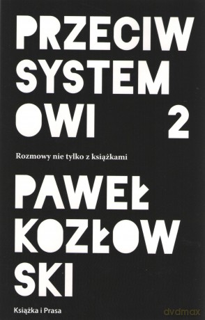 Przeciw systemowi 2. Rozmowy nie tylko z książkami - Paweł Kozłowski [KSIĄŻKA]