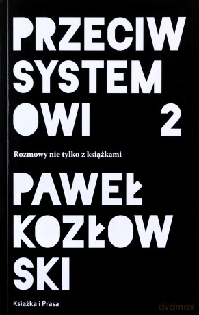 Przeciw systemowi 2. Rozmowy nie tylko z książkami - Paweł Kozłowski [KSIĄŻKA]
