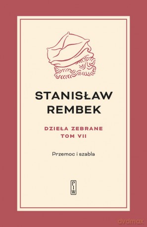 Przemoc i szabla. Dzieła zebrane (Tom 7) - Stanisław Rembek [KSIĄŻKA]