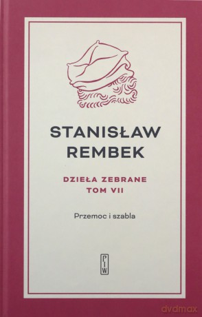 Przemoc i szabla. Dzieła zebrane (Tom 7) - Stanisław Rembek [KSIĄŻKA]