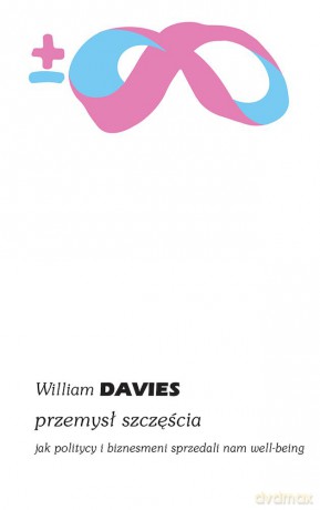 Przemysł szczęścia. Jak politycy i biznesmeni sprzedali nam well-being - William Davies [KSIĄŻKA]