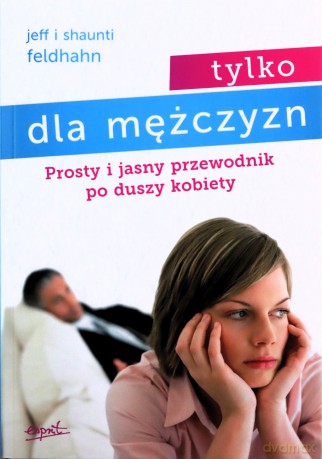 Tylko dla mężczyzn. Prosty i jasny przewodnik po duszy kobiety wyd. 3 - Shaunti Feldhahn [KSIĄŻKA]