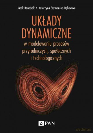 Układy dynamiczne. w modelowaniu procesów przyrodniczych, społecznych, technologicznych - Jacek Banasiak, Katarzyna Szymańska-Dębowska [KSIĄŻKA]