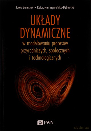 Układy dynamiczne. w modelowaniu procesów przyrodniczych, społecznych, technologicznych - Jacek Banasiak, Katarzyna Szymańska-Dębowska [KSIĄŻKA]