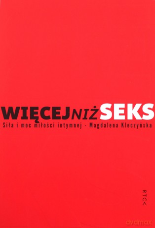Więcej niż seks. Siła i moc miłości intymnej - Magdalena Kleczyńska [KSIĄŻKA]