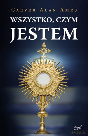 Wszystko, czym jestem - Carver Alan Ames [KSIĄŻKA]