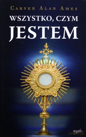 Wszystko, czym jestem - Carver Alan Ames [KSIĄŻKA]