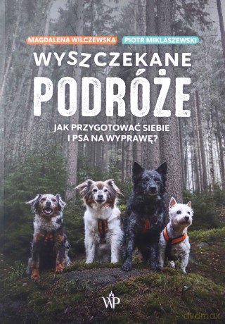 Wyszczekane podróże. Jak przygotować siebie i psa na wyprawę - Piotr Miklaszewski, Magdalena Wilczewska [KSIĄŻKA]