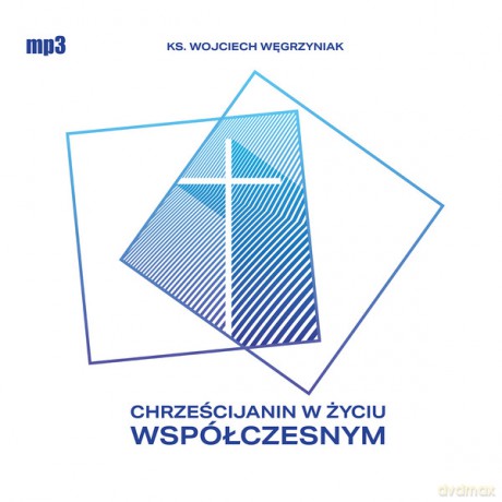 Chrześcijanin w życiu współczesnym - Wojciech Węgrzyniak [AUDIOBOOK]