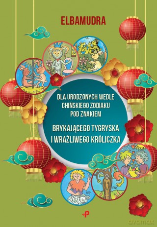 Dla urodzonych wedle chińskiego zodiaku pod znakiem brykającego tygryska i wrażliwego króliczka - Elbamudra [KSIĄŻKA]