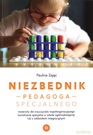 Niezbędnik pedagoga specjalnego Materiały dla nauczyciela współorganizującego kształcenie specjalne w szkole ogólnodostępnej lub z oddziałami integracyjnymi - Paulina Zając [KSIĄŻKA]