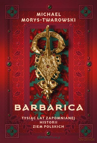 Barbarica. Tysiąc lat zapomnianej historii ziem - Michael Morys-Twarowski [KSIĄŻKA]