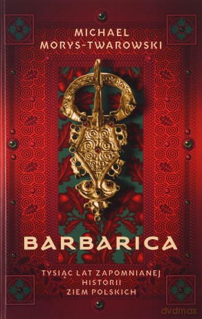 Barbarica. Tysiąc lat zapomnianej historii ziem - Michael Morys-Twarowski [KSIĄŻKA]