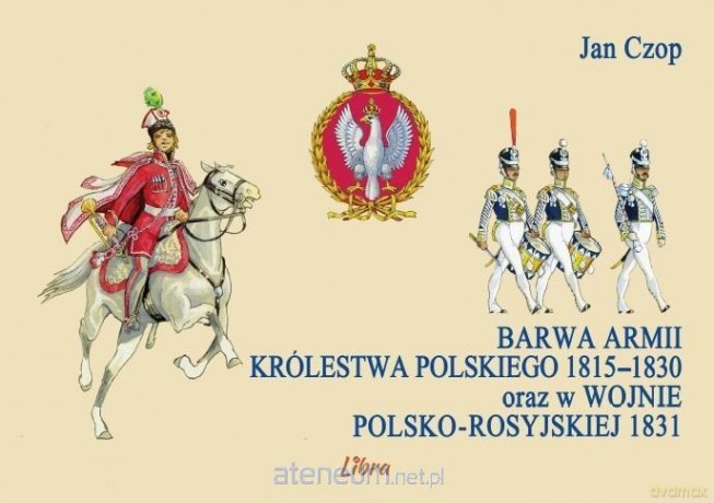 Barwa armii Królestwa Polskiego 1815-1830 - Jan Czop [KSIĄŻKA]