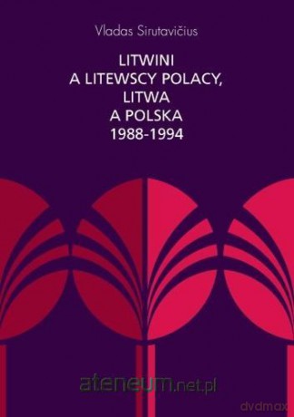 Litwini a litewscy Polacy, Litwa a Polska... - Vladas Sirutavciius, Katarzyna Korzeniewska [KSIĄŻKA]