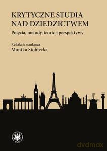 Krytyczne studia nad dziedzictwem. Pojęcia, metody, teorie i perspektywy - Monika Stobiecka [KSIĄŻKA]