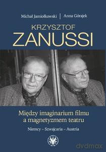 Krzysztof Zanussi. Między imaginarium filmu a magnetyzmem teatru. Niemcy - Szwajcaria - Austria - Jamiołkowski Michał, Górajek Anna [KSIĄŻKA]