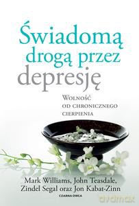Świadomą drogą przez depresję - Kabat-Zinn J, Teasdale J, Segal Z, Williams M [KSIĄŻKA]