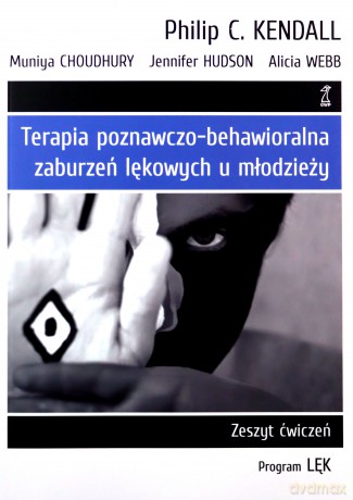 Terapia poznawczo-behawioralna zaburzeń lękowych u młodzieży Zeszyt ćwiczeń. Program "Lęk" - Webb A., Hudson J., Choudhury M., Kendall P. C. [KSIĄŻKA]