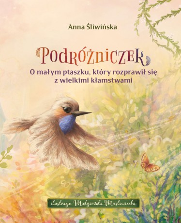 Podróżniczek. O małym ptaszku, który rozprawił się z wielkimi kłamstwami. - Anna Śliwińska [KSIĄŻKA]