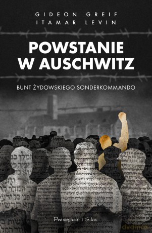 Powstanie w Auschwitz. Bunt żydowskiego Sonderkommando - Gideon Greif,Itamar Levin [KSIĄŻKA]