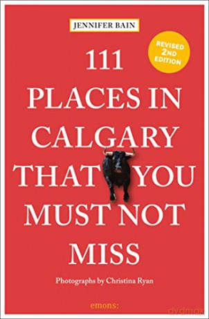 111 Places in Calgary That You Must Not Miss - Photographs by Christina Ryan [KSIĄŻKA]