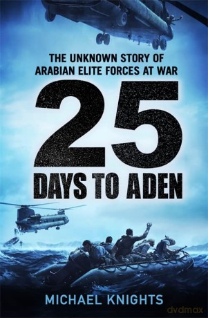 25 Days to Aden: The Unknown Story of Arabian Elite Forces at War - Michael Knights [KSIĄŻKA]