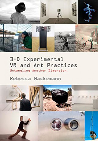 3-D Experimental VR and Art Practices: Untangling Another Dimension - Rebecca Hackemann [KSIĄŻKA]