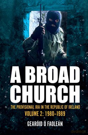 A Broad Church Volume 2: The Provisional IRA in the Republic of Ireland, 1980-1989: The Provisional IRA in the Republic of Ireland, Volume 2: 1980-1989 - Gearóid Ó Faoleán [KSIĄŻKA]