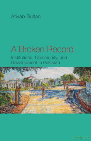 A Broken Record: Institutions, Community and Development in Pakistan - Atiyab Sultan [KSIĄŻKA]